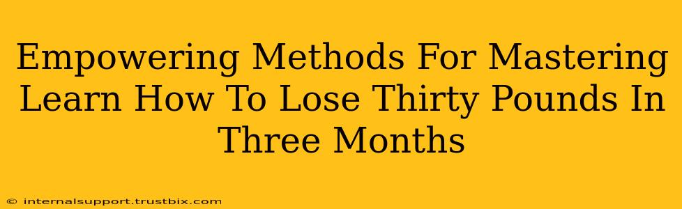 Empowering Methods For Mastering Learn How To Lose Thirty Pounds In Three Months