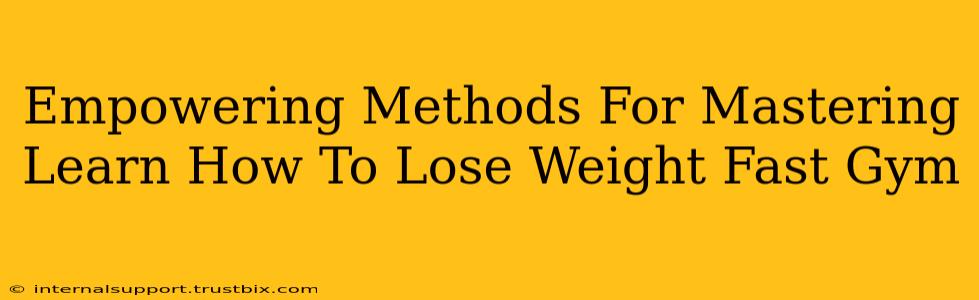 Empowering Methods For Mastering Learn How To Lose Weight Fast Gym