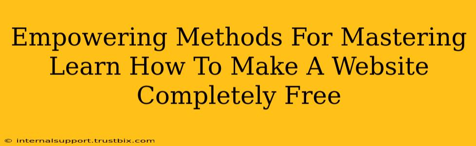 Empowering Methods For Mastering Learn How To Make A Website Completely Free