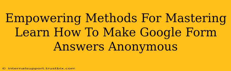 Empowering Methods For Mastering Learn How To Make Google Form Answers Anonymous