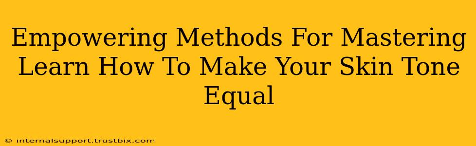 Empowering Methods For Mastering Learn How To Make Your Skin Tone Equal