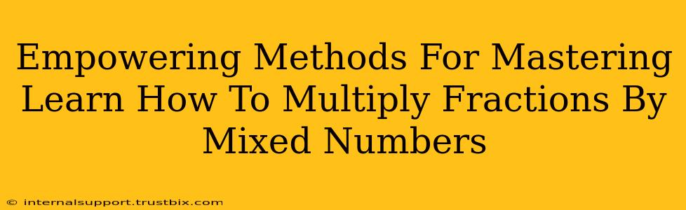 Empowering Methods For Mastering Learn How To Multiply Fractions By Mixed Numbers