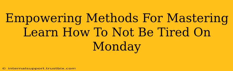 Empowering Methods For Mastering Learn How To Not Be Tired On Monday