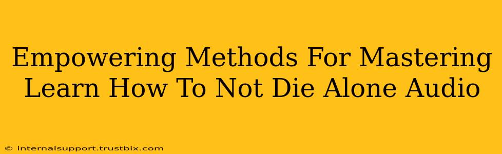 Empowering Methods For Mastering Learn How To Not Die Alone Audio