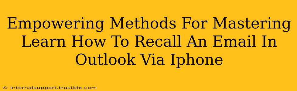 Empowering Methods For Mastering Learn How To Recall An Email In Outlook Via Iphone