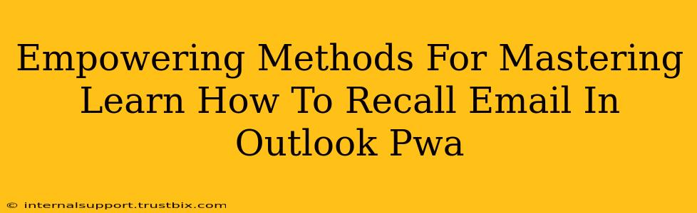 Empowering Methods For Mastering Learn How To Recall Email In Outlook Pwa