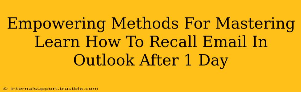 Empowering Methods For Mastering Learn How To Recall Email In Outlook After 1 Day