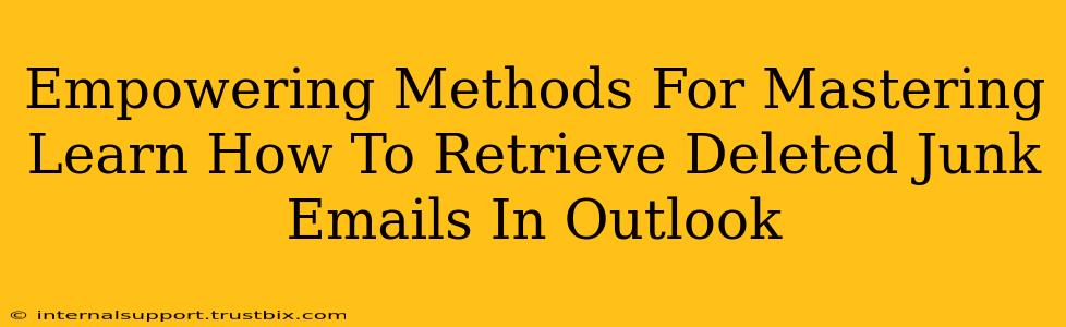 Empowering Methods For Mastering Learn How To Retrieve Deleted Junk Emails In Outlook