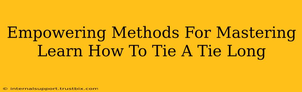 Empowering Methods For Mastering Learn How To Tie A Tie Long