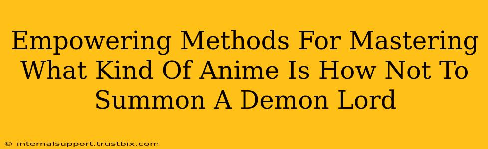 Empowering Methods For Mastering What Kind Of Anime Is How Not To Summon A Demon Lord