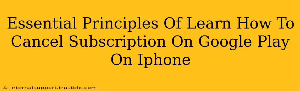 Essential Principles Of Learn How To Cancel Subscription On Google Play On Iphone