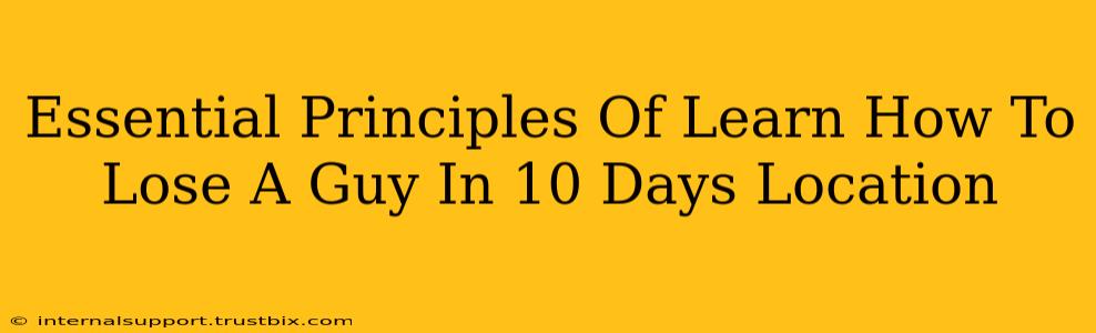 Essential Principles Of Learn How To Lose A Guy In 10 Days Location