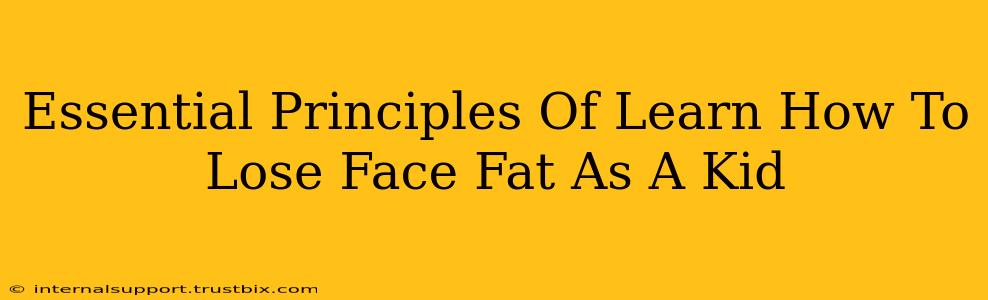 Essential Principles Of Learn How To Lose Face Fat As A Kid