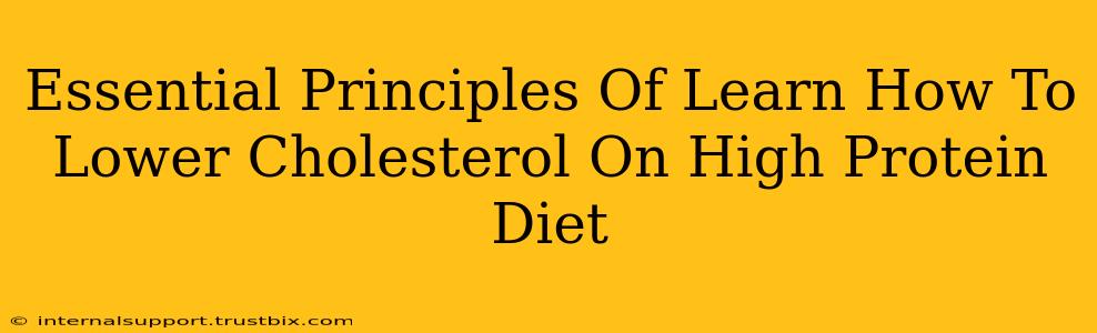 Essential Principles Of Learn How To Lower Cholesterol On High Protein Diet