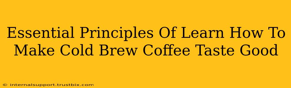 Essential Principles Of Learn How To Make Cold Brew Coffee Taste Good