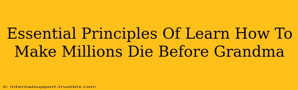 Essential Principles Of Learn How To Make Millions Die Before Grandma