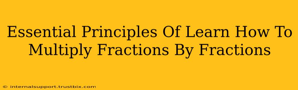 Essential Principles Of Learn How To Multiply Fractions By Fractions