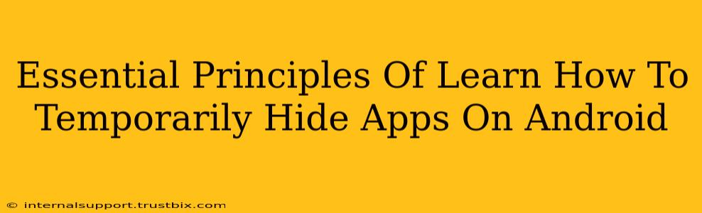 Essential Principles Of Learn How To Temporarily Hide Apps On Android