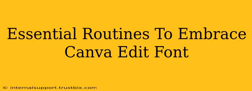 Essential Routines To Embrace Canva Edit Font