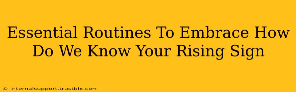 Essential Routines To Embrace How Do We Know Your Rising Sign