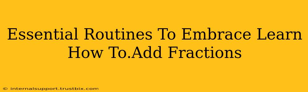 Essential Routines To Embrace Learn How To.Add Fractions