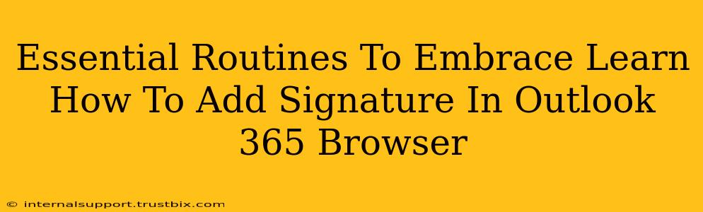 Essential Routines To Embrace Learn How To Add Signature In Outlook 365 Browser