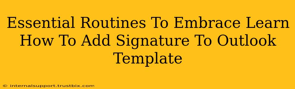 Essential Routines To Embrace Learn How To Add Signature To Outlook Template