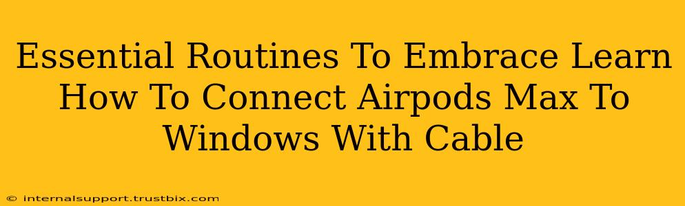 Essential Routines To Embrace Learn How To Connect Airpods Max To Windows With Cable