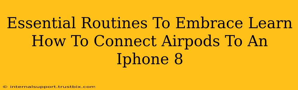 Essential Routines To Embrace Learn How To Connect Airpods To An Iphone 8