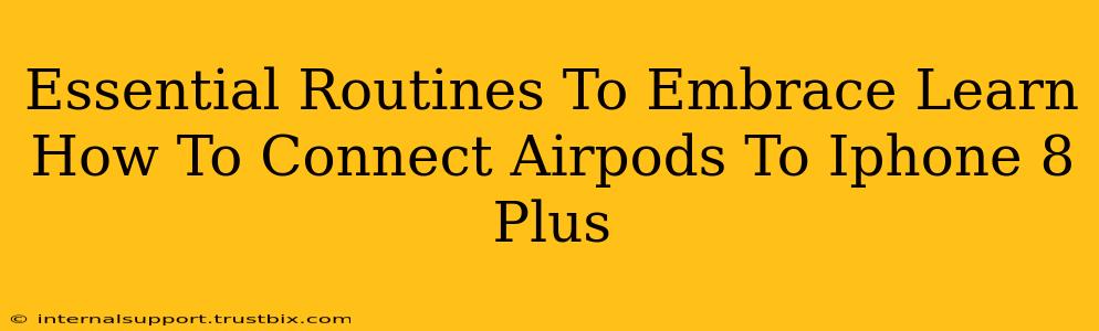 Essential Routines To Embrace Learn How To Connect Airpods To Iphone 8 Plus