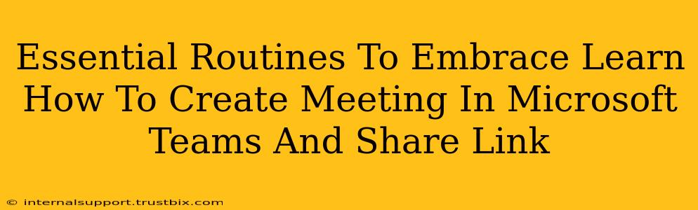 Essential Routines To Embrace Learn How To Create Meeting In Microsoft Teams And Share Link