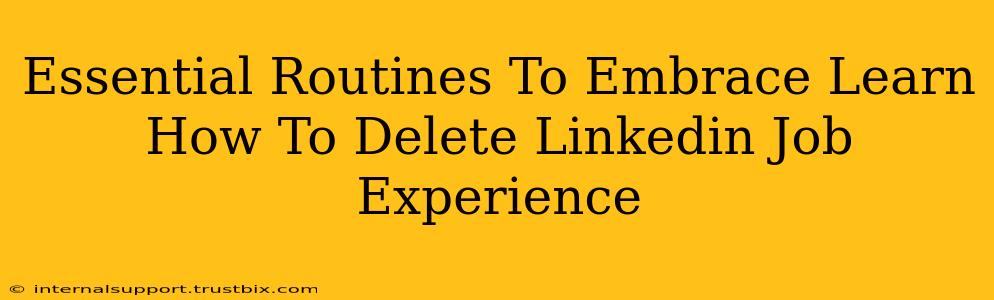 Essential Routines To Embrace Learn How To Delete Linkedin Job Experience