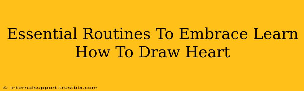 Essential Routines To Embrace Learn How To Draw Heart