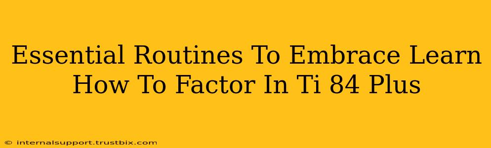 Essential Routines To Embrace Learn How To Factor In Ti 84 Plus