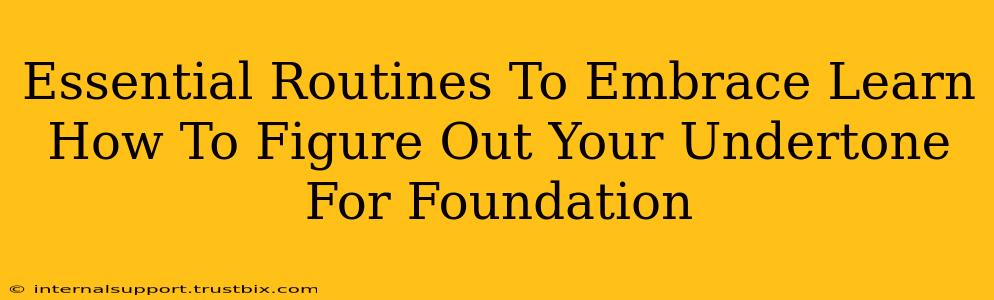 Essential Routines To Embrace Learn How To Figure Out Your Undertone For Foundation