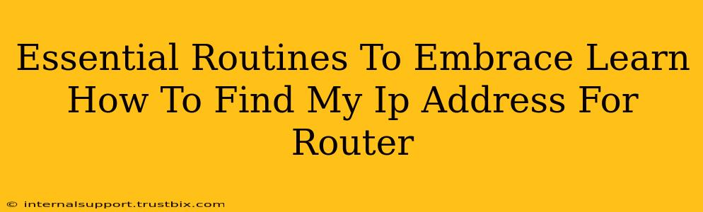 Essential Routines To Embrace Learn How To Find My Ip Address For Router