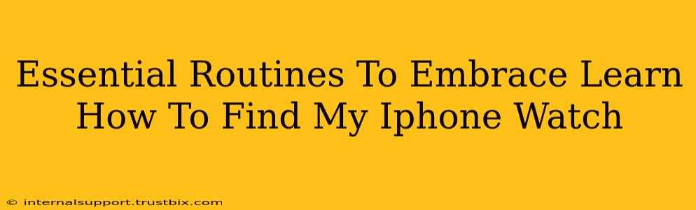 Essential Routines To Embrace Learn How To Find My Iphone Watch