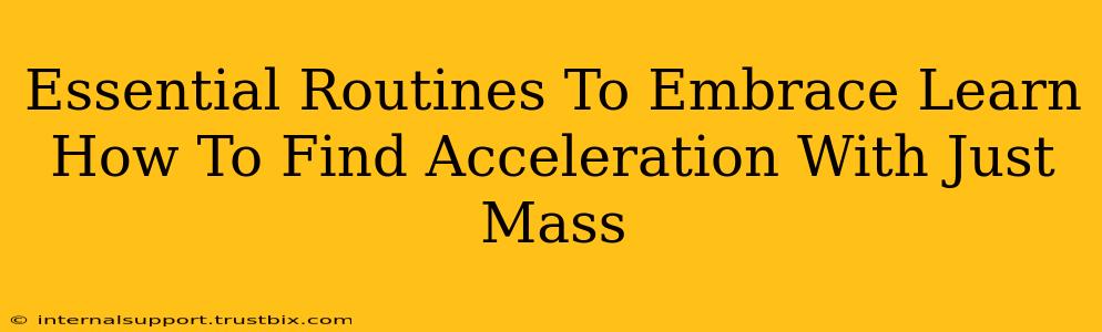 Essential Routines To Embrace Learn How To Find Acceleration With Just Mass