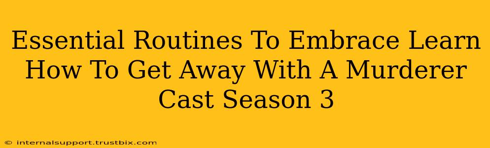 Essential Routines To Embrace Learn How To Get Away With A Murderer Cast Season 3