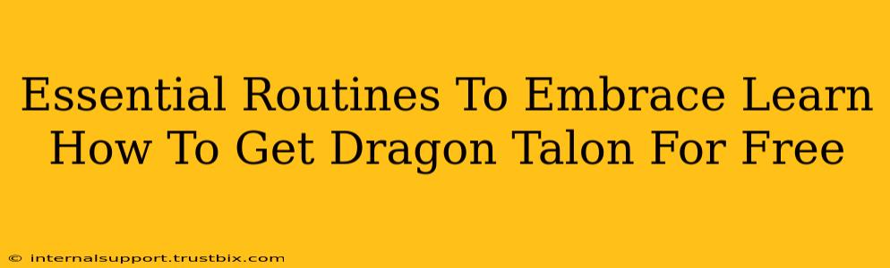 Essential Routines To Embrace Learn How To Get Dragon Talon For Free