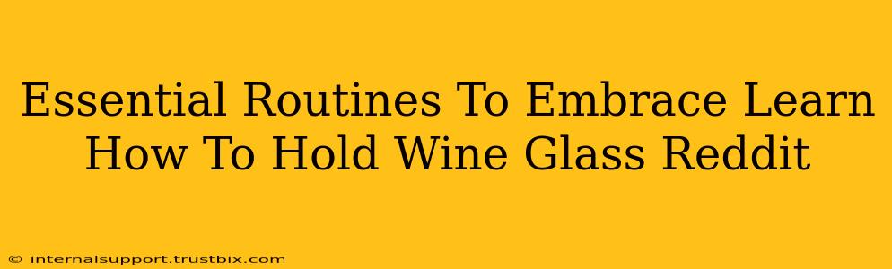 Essential Routines To Embrace Learn How To Hold Wine Glass Reddit