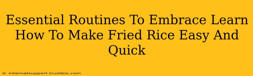 Essential Routines To Embrace Learn How To Make Fried Rice Easy And Quick