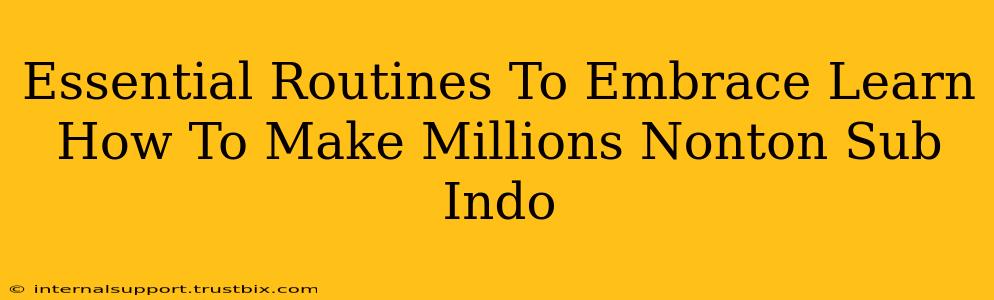 Essential Routines To Embrace Learn How To Make Millions Nonton Sub Indo