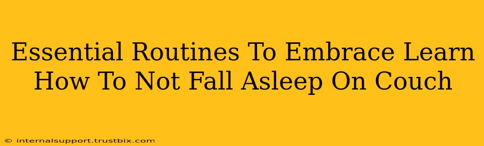 Essential Routines To Embrace Learn How To Not Fall Asleep On Couch