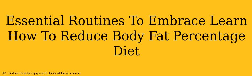 Essential Routines To Embrace Learn How To Reduce Body Fat Percentage Diet