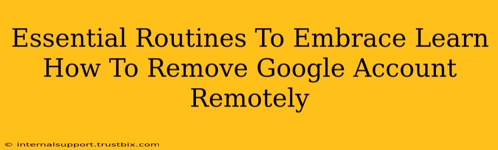 Essential Routines To Embrace Learn How To Remove Google Account Remotely