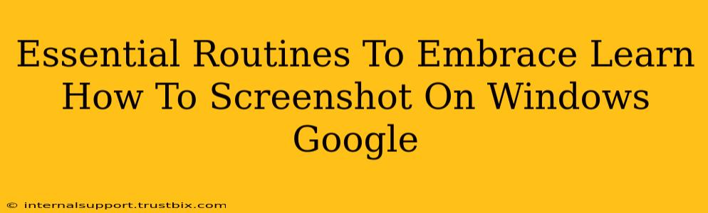 Essential Routines To Embrace Learn How To Screenshot On Windows Google