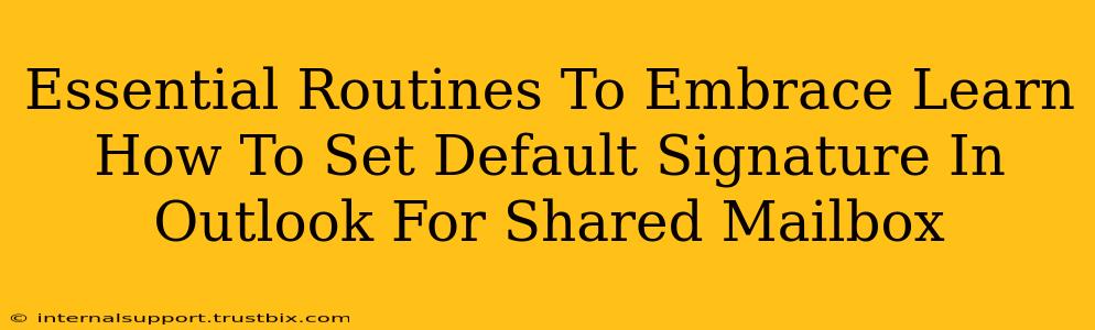 Essential Routines To Embrace Learn How To Set Default Signature In Outlook For Shared Mailbox