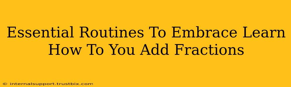 Essential Routines To Embrace Learn How To You Add Fractions