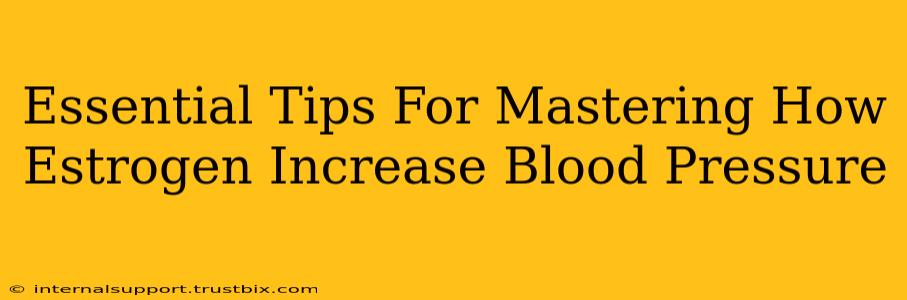 Essential Tips For Mastering How Estrogen Increase Blood Pressure